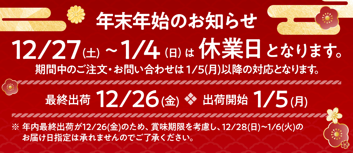年末年始のお知らせ 12/27（土）〜1/4（日）は休業日となります。 期間中のご注文・お問い合わせは1/5（月）以降の対応となります。最終出荷12/26（金）出荷開始1/5（月）