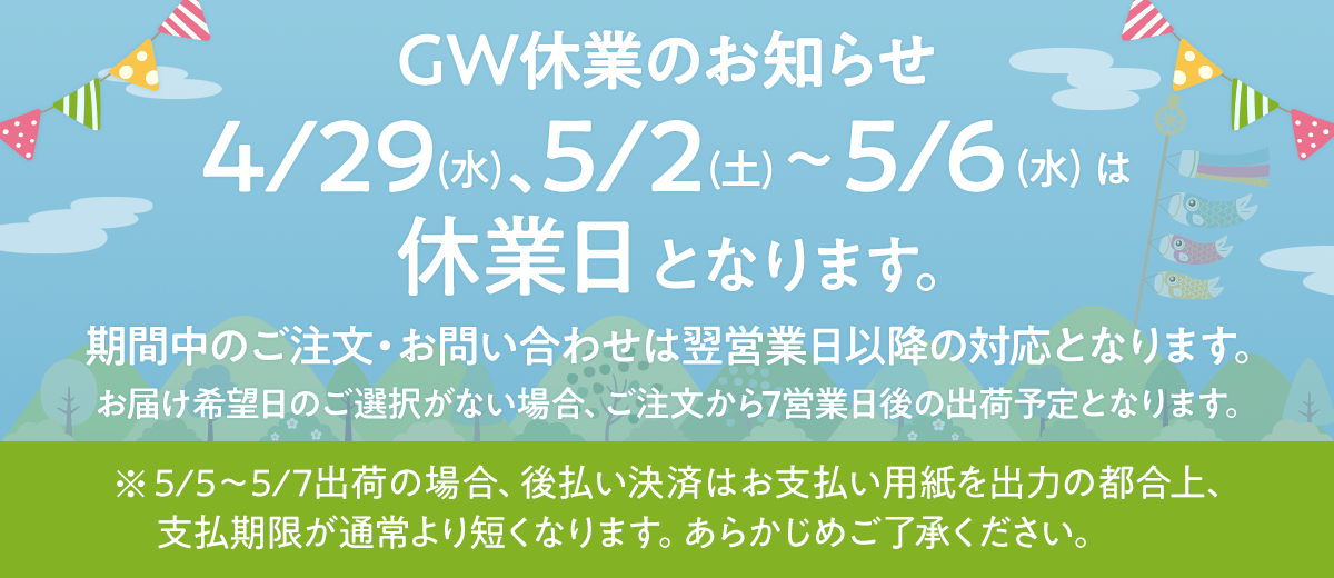 GW休業のお知らせ 4/29(水)、5/2(土)〜5/6(水)は休業日となります。期間中のご注文・お問い合わせは翌営業日以降の対応となります。お届け希望日が未選択の場合、ご注文から7営業日後の出荷予定となります。※ 5/5〜5/7出荷の場合、後払い決済はお支払い用紙を出力の都合上、支払期限が通常より短くなります。あらかじめご了承ください。