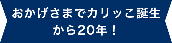 おかげさまでカリッこ誕生から20年！